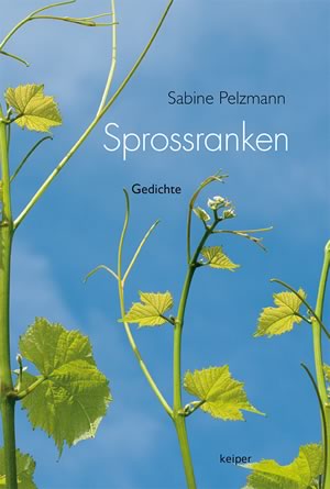 Sprossranken, Sabine Pelzmann, Lyrik, Keiper, www.wortbildhauerei.at