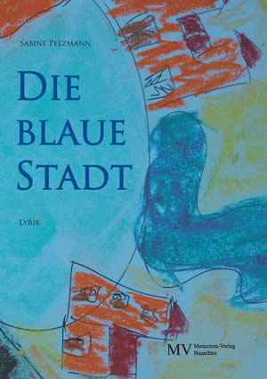 Die blaue Stadt, Sabine Pelzmann, Lyrik, Bauschke Verlag, www.wortbildhauerei.at